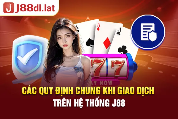 Các quy định chung khi giao dịch trên hệ thống J88