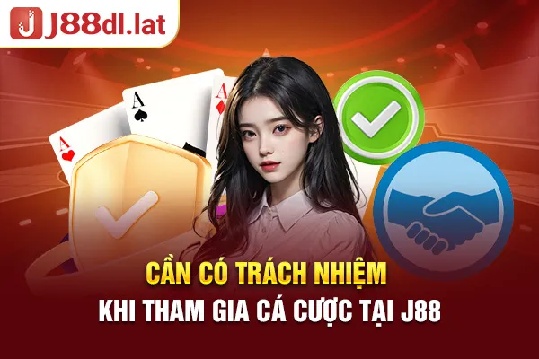 Cần có trách nhiệm khi tham gia cá cược tại J88