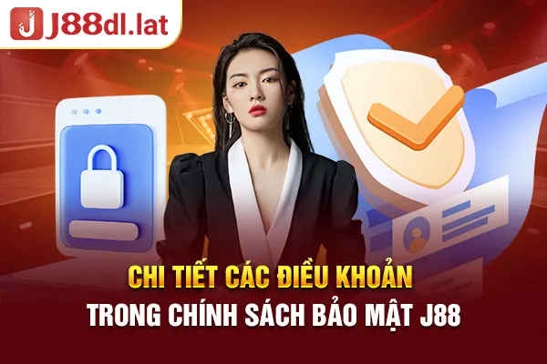 Chi tiết các điều khoản trong chính sách bảo mật J88