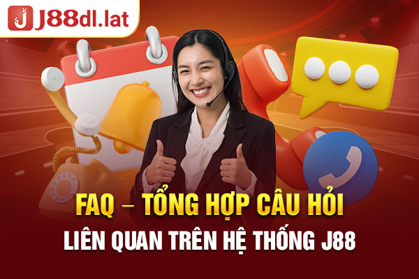 FAQ - Tổng hợp câu hỏi liên quan trên hệ thống J88