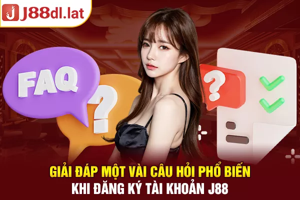 Giải đáp một vài câu hỏi phổ biến khi đăng ký tài khoản J88