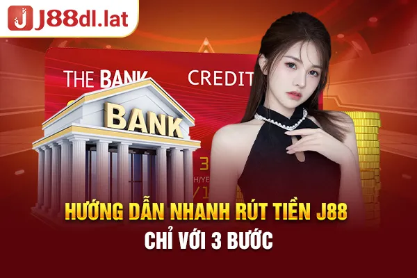 Hướng dẫn nhanh rút tiền J88 chỉ với 3 bước