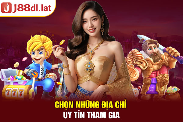 Chọn những địa chỉ uy tín tham gia