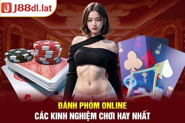 Đánh Phỏm Online - Các Kinh Nghiệm Chơi Hay Nhất