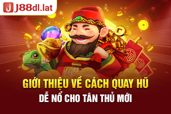 Giới thiệu về cách quay hũ dễ nổ cho tân thủ mới