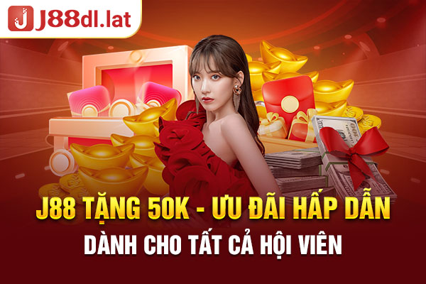 J88 Tặng 50k - Ưu Đãi Hấp Dẫn Dành Cho Tất Cả Hội Viên