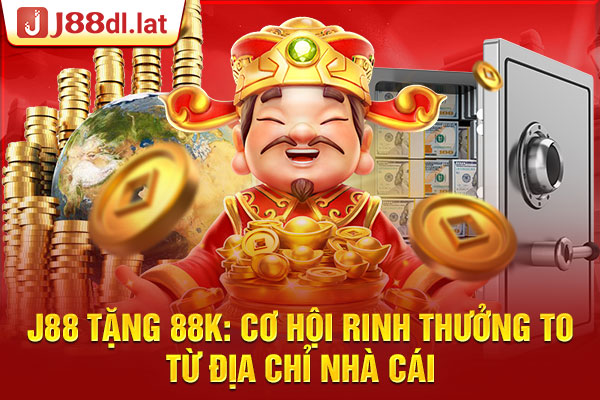 J88 Tặng 88k: Cơ Hội Rinh Thưởng To Từ Địa Chỉ Nhà Cái