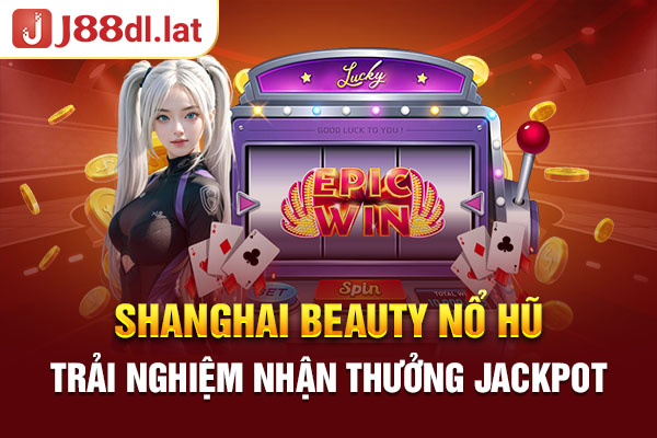 Shanghai Beauty Nổ Hũ - Càng Chơi Càng Nhận Jackpot To