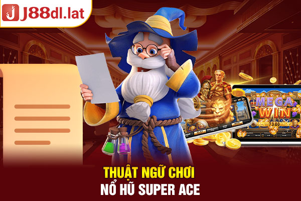 Thuật ngữ chơi nổ hũ Super Ace