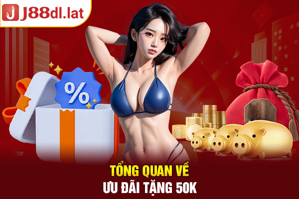 Tổng quan về ưu đãi J88 tặng 50k